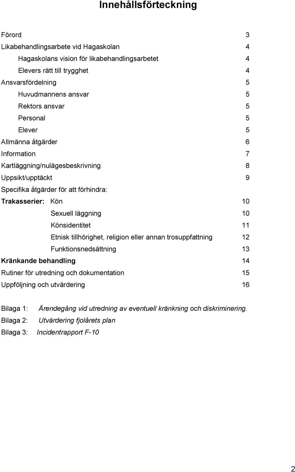 Kön 10 Sexuell läggning 10 Könsidentitet 11 Etnisk tillhörighet, religion eller annan trosuppfattning 12 Funktionsnedsättning 13 Kränkande behandling 14 Rutiner för utredning och