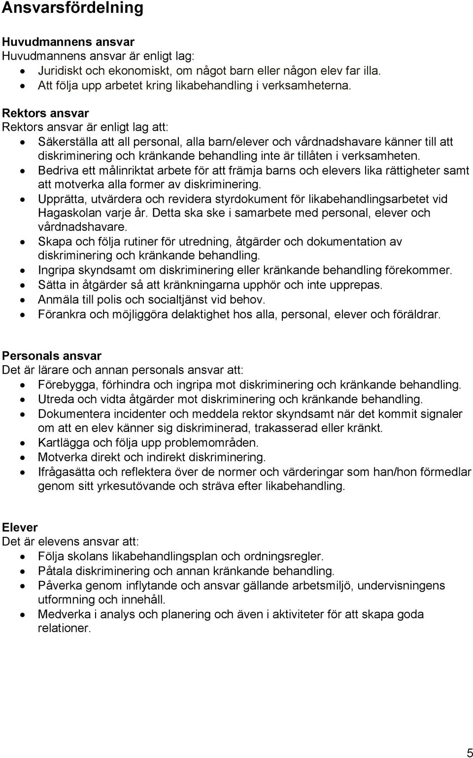 verksamheten. Bedriva ett målinriktat arbete för att främja barns och elevers lika rättigheter samt att motverka alla former av diskriminering.