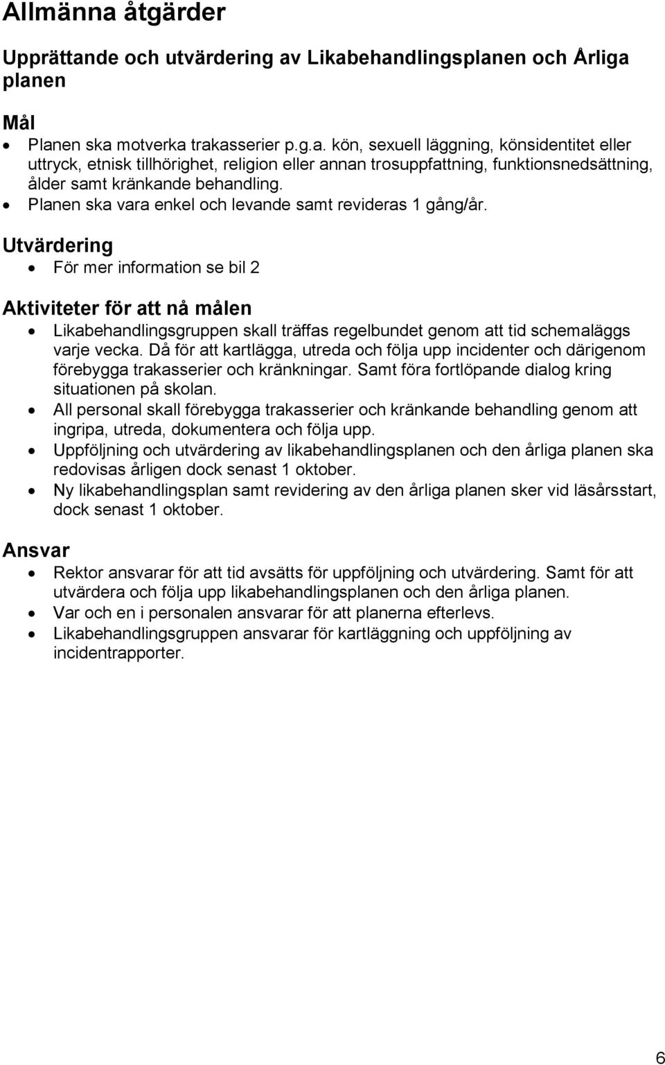 Utvärdering För mer information se bil 2 Aktiviteter för att nå målen Ansvar Likabehandlingsgruppen skall träffas regelbundet genom att tid schemaläggs varje vecka.