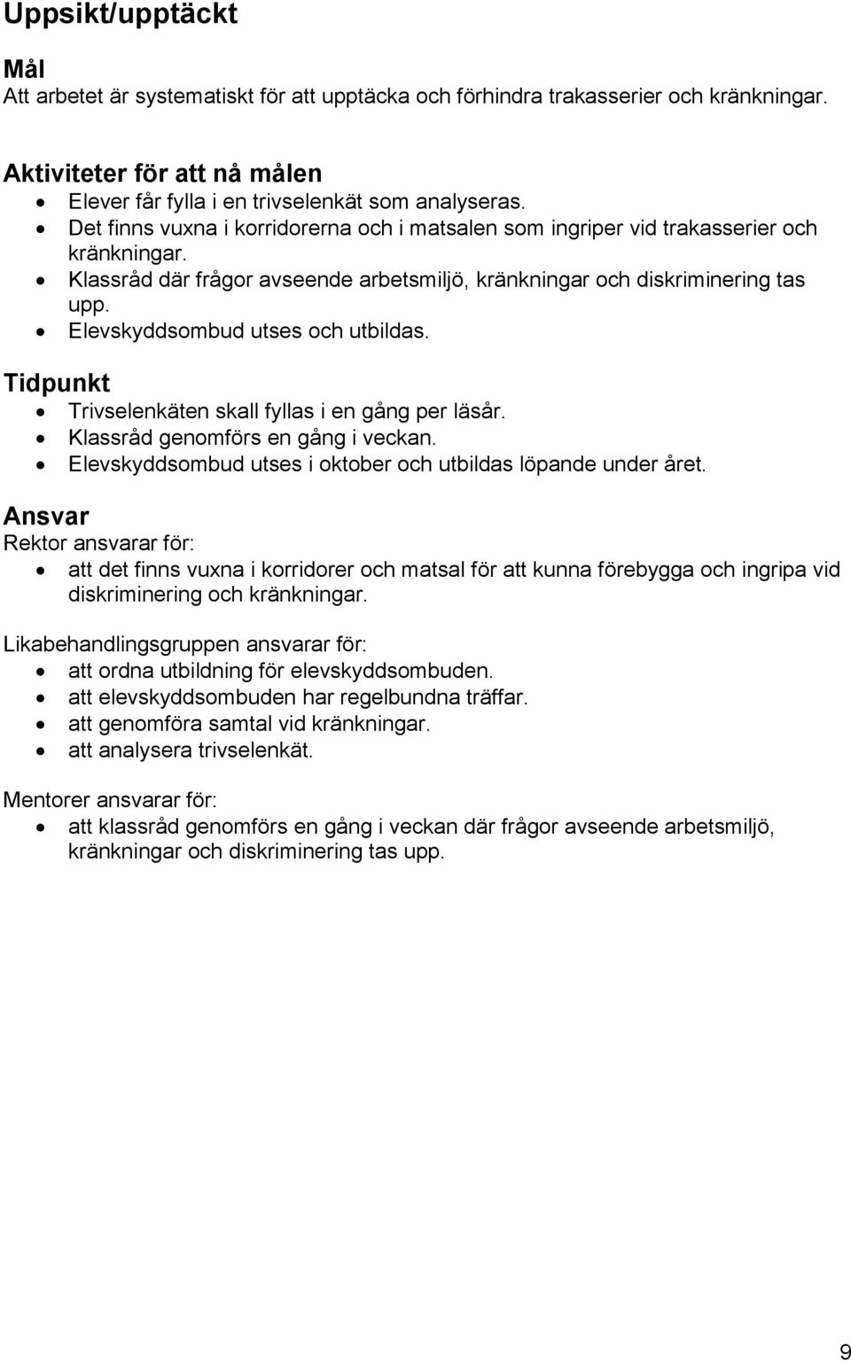 Klassråd där frågor avseende arbetsmiljö, kränkningar och diskriminering tas upp. Elevskyddsombud utses och utbildas. Trivselenkäten skall fyllas i en gång per läsår.