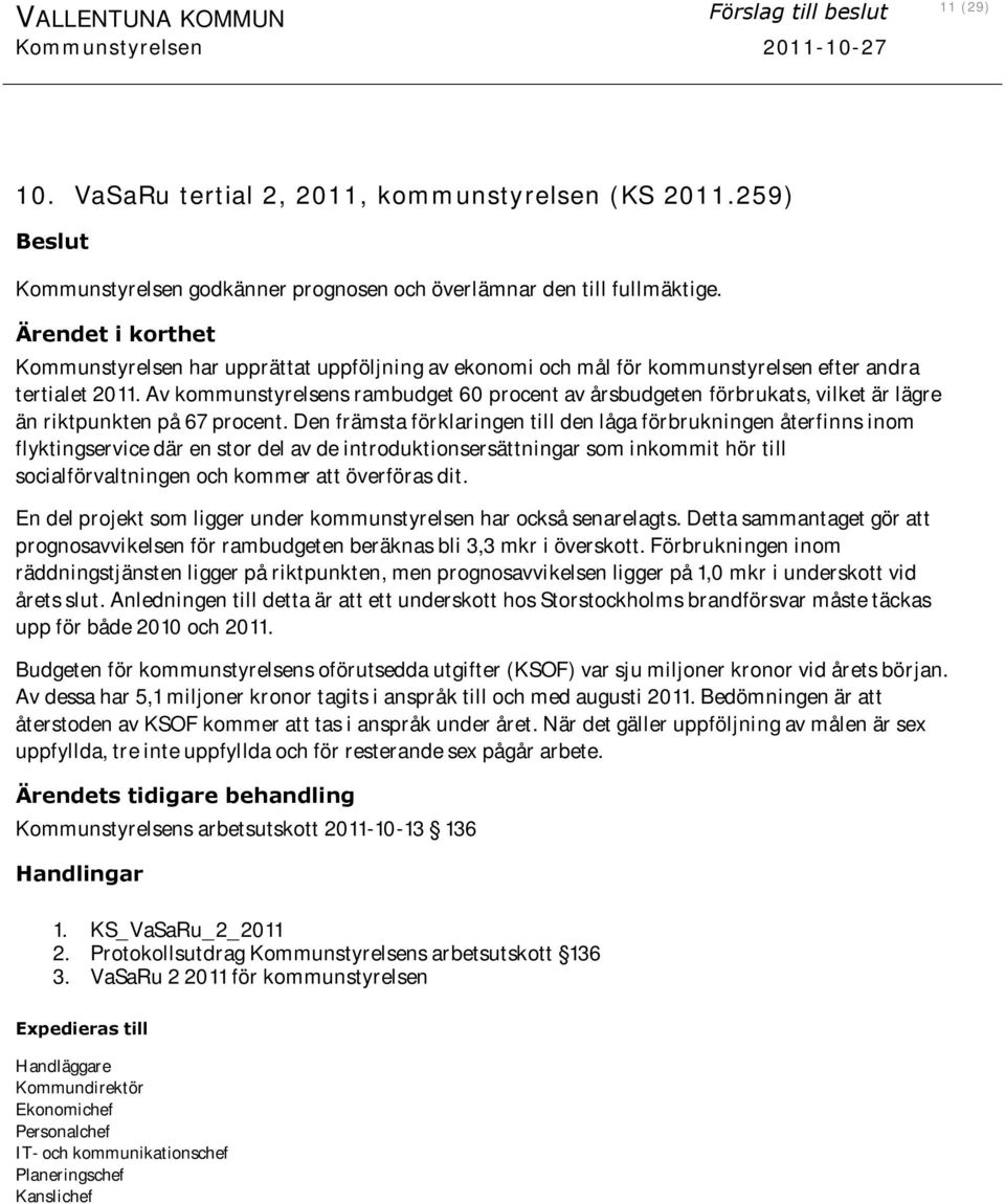 Ärendet i korthet Kommunstyrelsen har upprättat uppföljning av ekonomi och mål för kommunstyrelsen efter andra tertialet 2011.