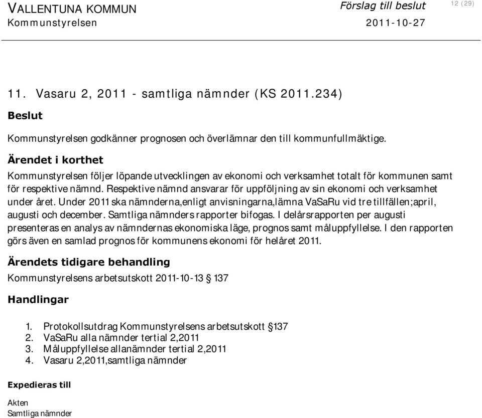 Ärendet i korthet Kommunstyrelsen följer löpande utvecklingen av ekonomi och verksamhet totalt för kommunen samt för respektive nämnd.