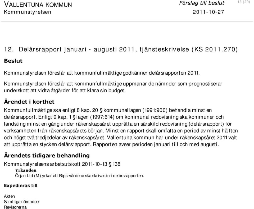 Kommunstyrelsen föreslår att kommunfullmäktige uppmanar de nämnder som prognostiserar underskott att vidta åtgärder för att klara sin budget. Ärendet i korthet Kommunfullmäktige ska enligt 8 kap.