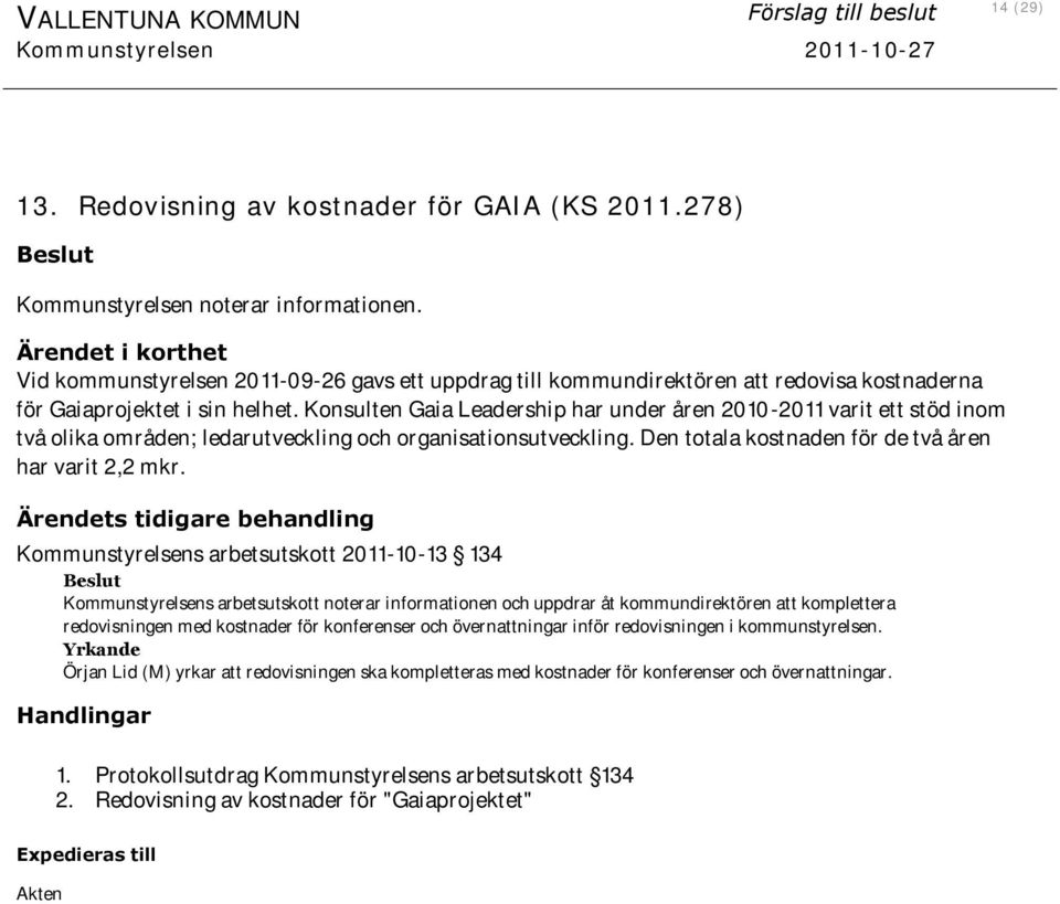 Konsulten Gaia Leadership har under åren 2010-2011 varit ett stöd inom två olika områden; ledarutveckling och organisationsutveckling. Den totala kostnaden för de två åren har varit 2,2 mkr.