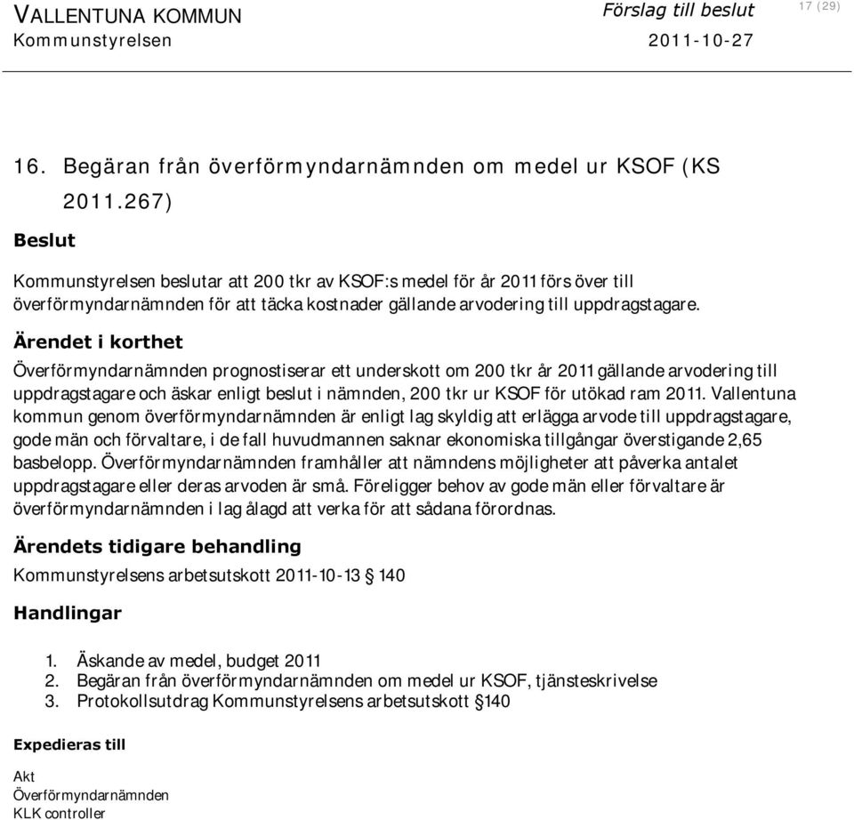 Ärendet i korthet Överförmyndarnämnden prognostiserar ett underskott om 200 tkr år 2011 gällande arvodering till uppdragstagare och äskar enligt beslut i nämnden, 200 tkr ur KSOF för utökad ram 2011.