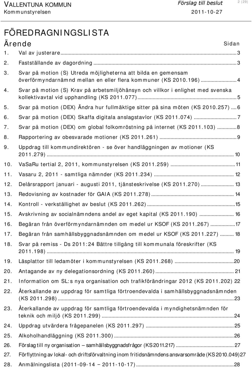 Svar på motion (S) Krav på arbetsmiljöhänsyn och villkor i enlighet med svenska kollektivavtal vid upphandling (KS 2011.077)... 5 5.