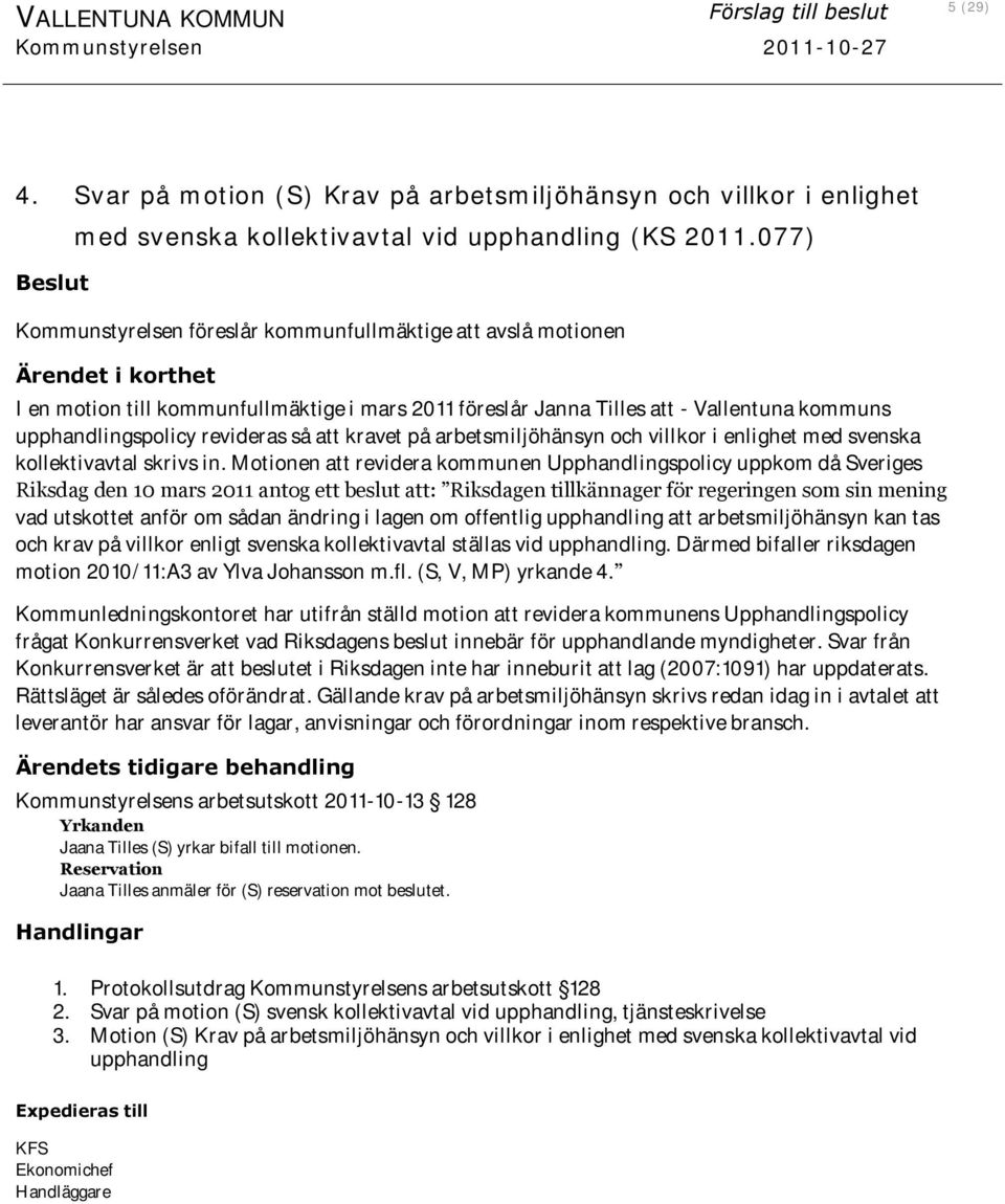 077) Kommunstyrelsen föreslår kommunfullmäktige att avslå motionen Ärendet i korthet I en motion till kommunfullmäktige i mars 2011 föreslår Janna Tilles att - Vallentuna kommuns upphandlingspolicy