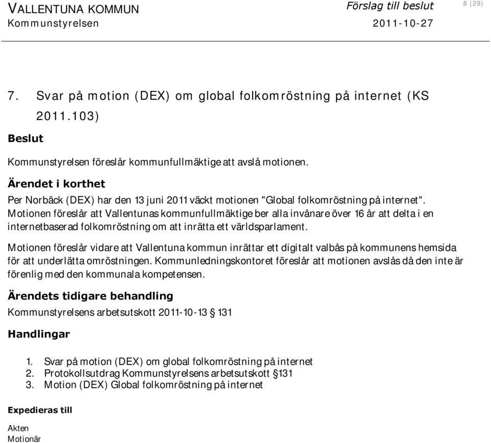 Motionen föreslår att Vallentunas kommunfullmäktige ber alla invånare över 16 år att delta i en internetbaserad folkomröstning om att inrätta ett världsparlament.