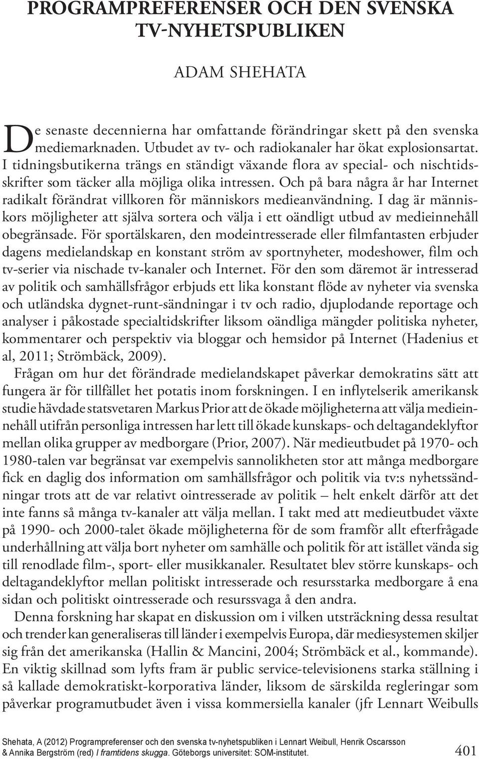 I tidningsbutikerna trängs en ständigt växande flora av special- och nischtidsskrifter som täcker alla möjliga olika intressen.