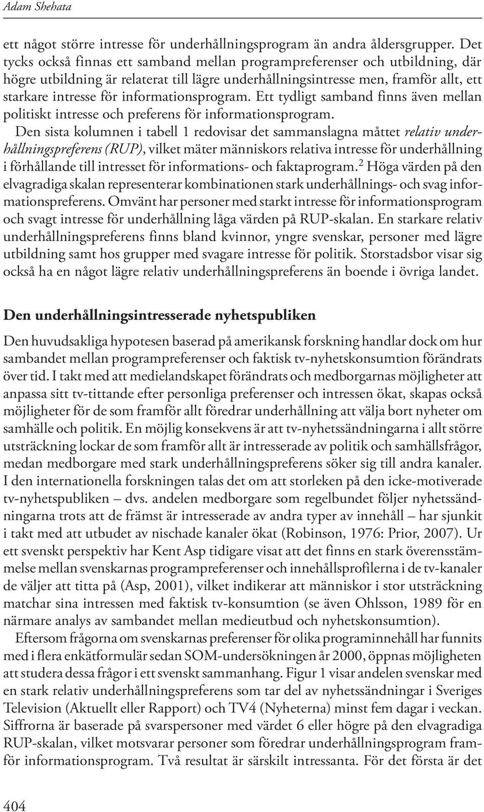 informationsprogram. Ett tydligt samband finns även mellan politiskt intresse och preferens för informationsprogram.