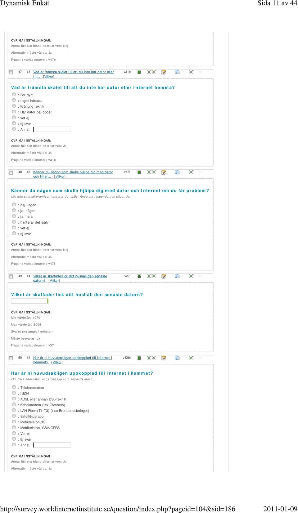 Inter... v47f Känner du någon som skulle hjälpa dig med dator och Internet om du får problem? Läs inte svarsalterantivet hanterar det själv. Ange om respondenten säger det.