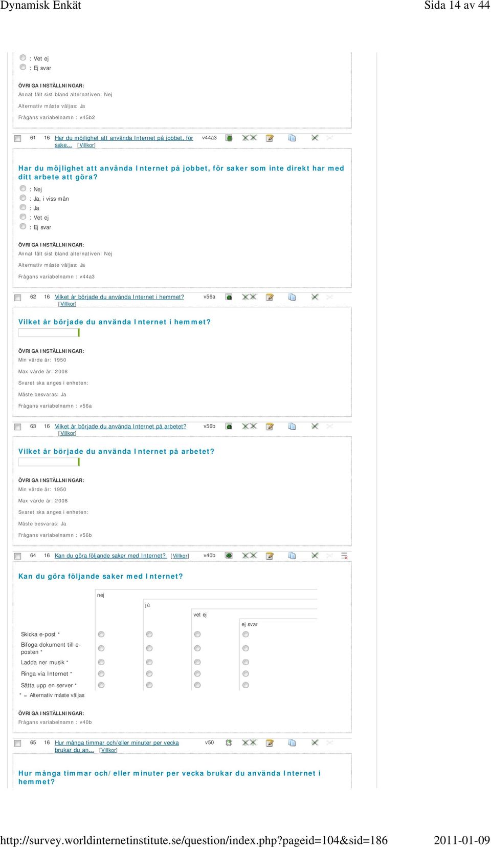 , i viss mån Frågans variabelnamn : v44a3 62 16 Vilket år började du använda Internet i hemmet? v56a Vilket år började du använda Internet i hemmet?