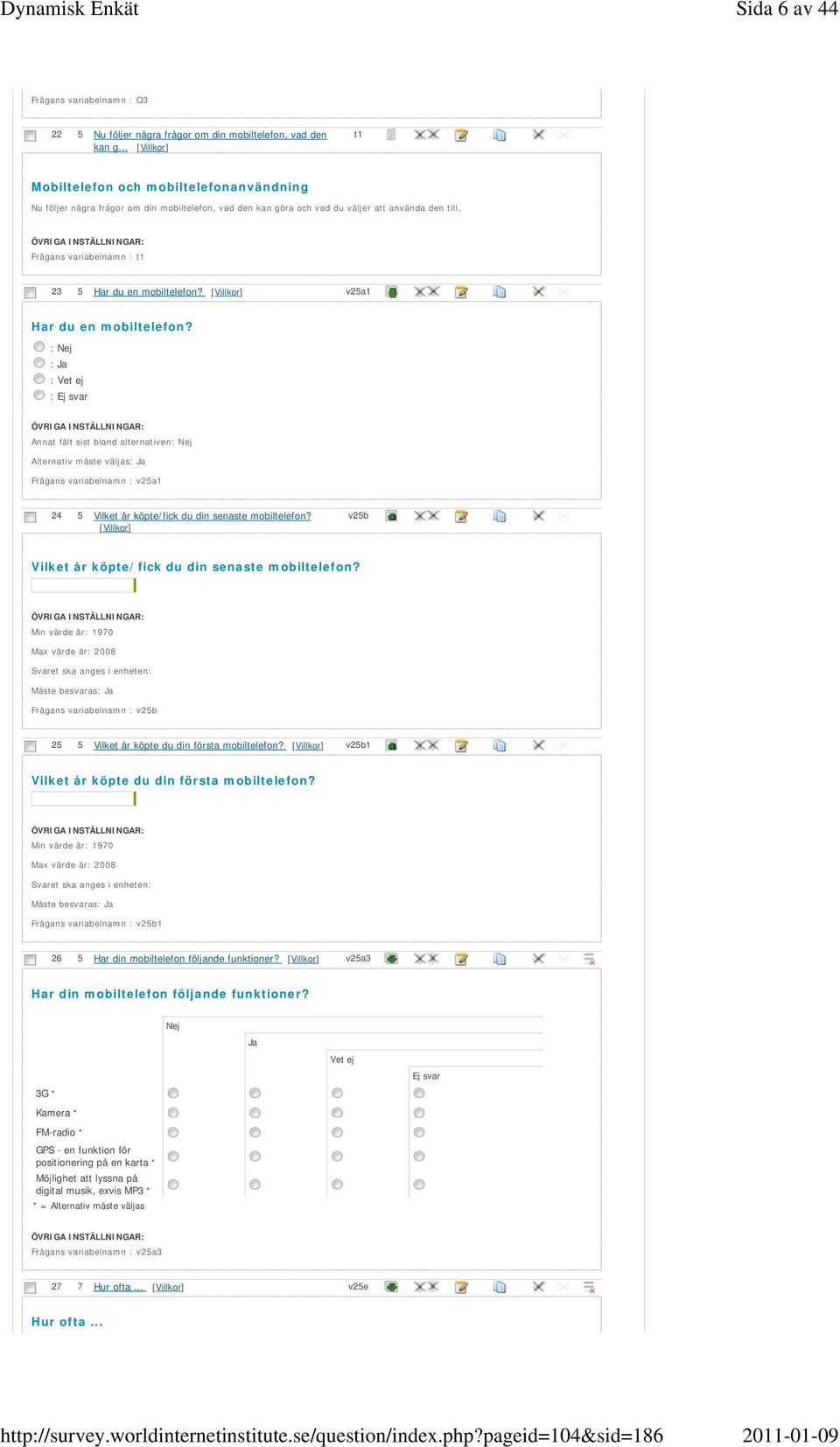 Frågans variabelnamn : t1 23 5 Har du en mobiltelefon? v25a1 Har du en mobiltelefon? Frågans variabelnamn : v25a1 24 5 Vilket år köpte/fick du din senaste mobiltelefon?