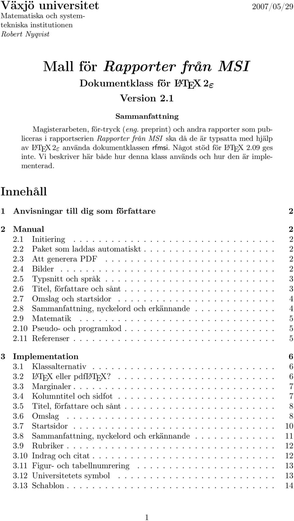 preprint) och andra rapporter som publiceras i rapportserien Rapporter från MSI ska då de är typsatta med hjälp av L A TEX 2ε använda dokumentklassen rfmsi. Något stöd för L A TEX 2.09 ges inte.