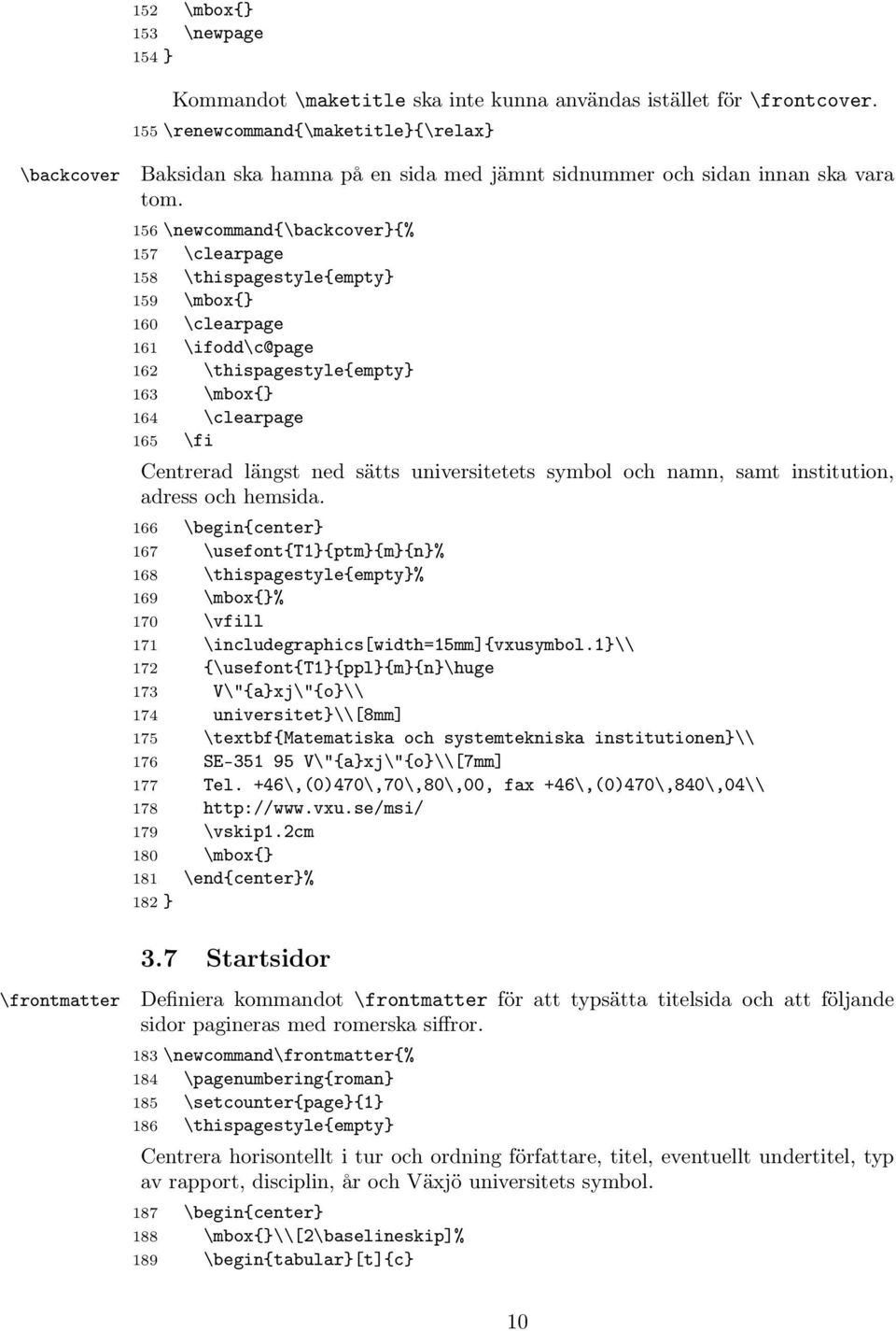 156 \newcommand{\backcover}{% 157 \clearpage 158 \thispagestyle{empty} 159 \mbox{} 160 \clearpage 161 \ifodd\c@page 162 \thispagestyle{empty} 163 \mbox{} 164 \clearpage 165 \fi Centrerad längst ned