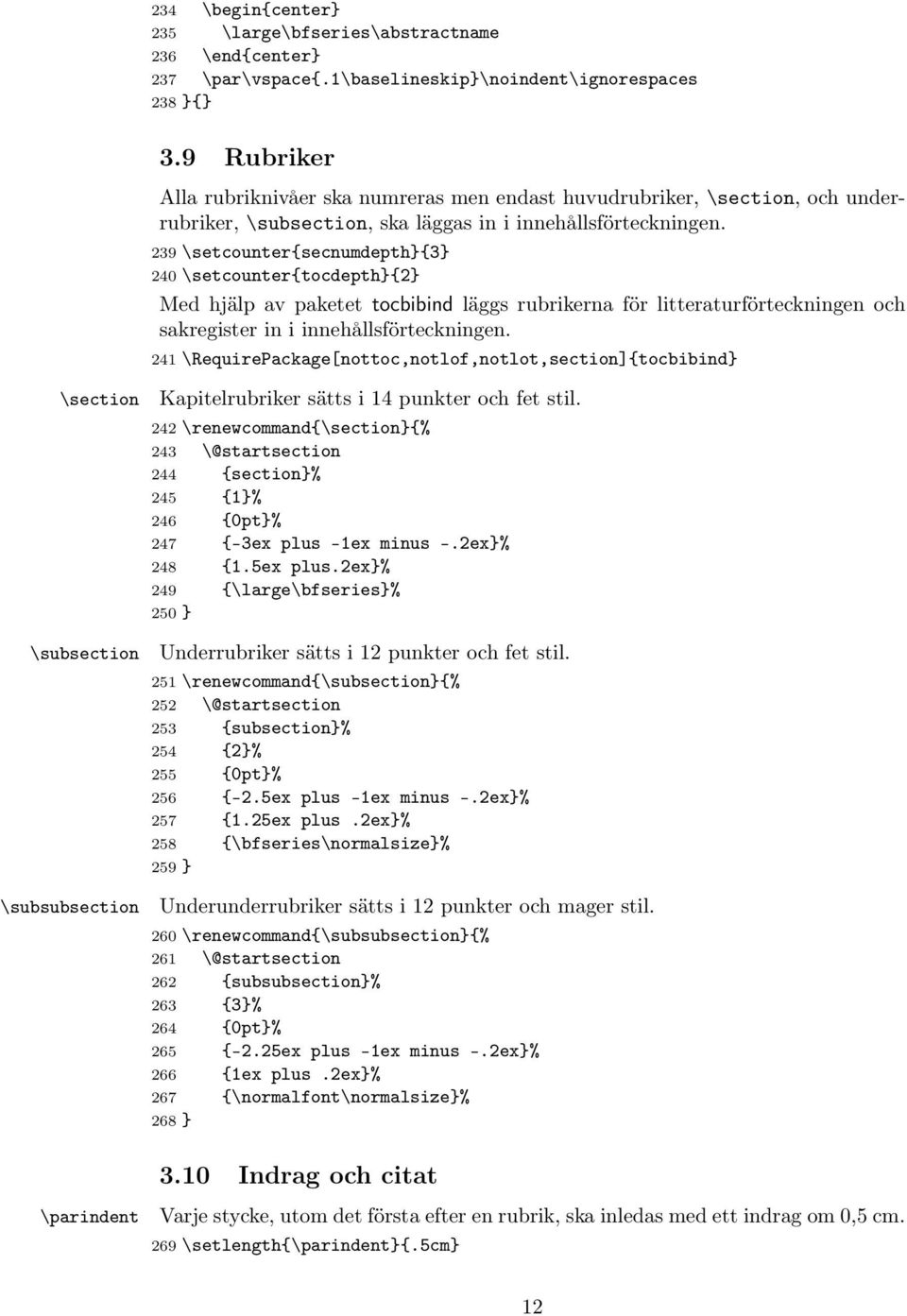 239 \setcounter{secnumdepth}{3} 240 \setcounter{tocdepth}{2} Med hjälp av paketet tocbibind läggs rubrikerna för litteraturförteckningen och sakregister in i innehållsförteckningen.