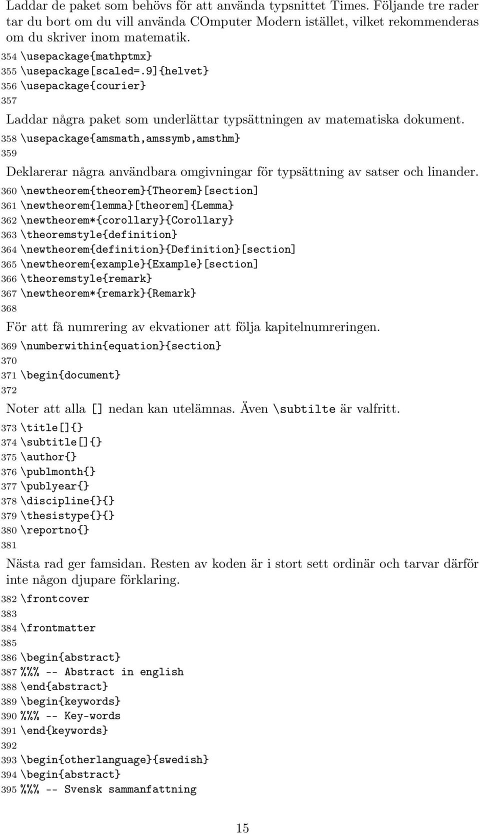 358 \usepackage{amsmath,amssymb,amsthm} 359 Deklarerar några användbara omgivningar för typsättning av satser och linander.