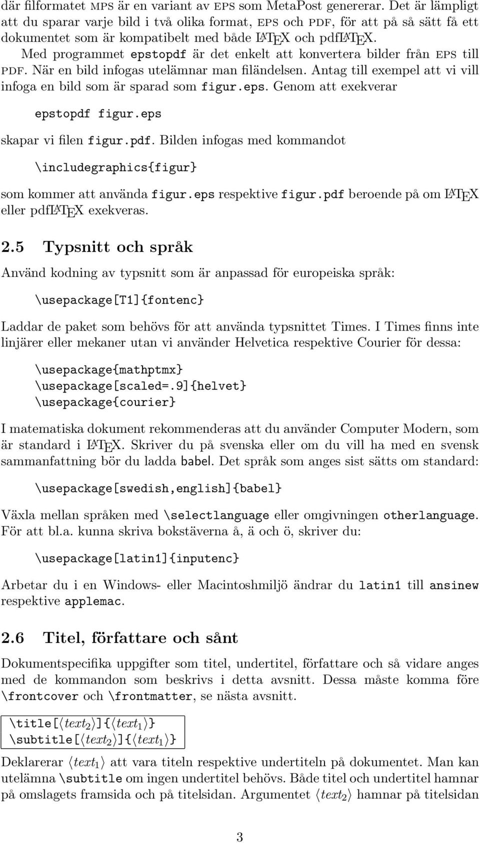 Med programmet epstopdf är det enkelt att konvertera bilder från eps till pdf. När en bild infogas utelämnar man filändelsen. Antag till exempel att vi vill infoga en bild som är sparad som figur.eps. Genom att exekverar epstopdf figur.