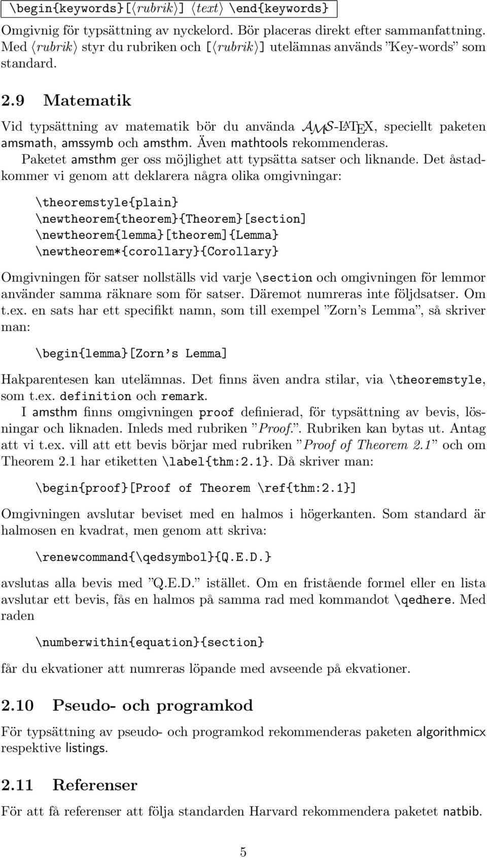 9 Matematik Vid typsättning av matematik bör du använda AMS-L A TEX, speciellt paketen amsmath, amssymb och amsthm. Även mathtools rekommenderas.