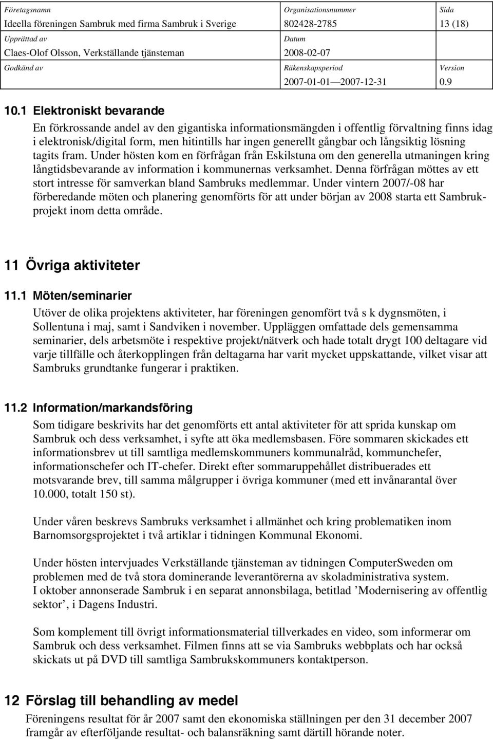 långsiktig lösning tagits fram. Under hösten kom en förfrågan från Eskilstuna om den generella utmaningen kring långtidsbevarande av information i kommunernas verksamhet.