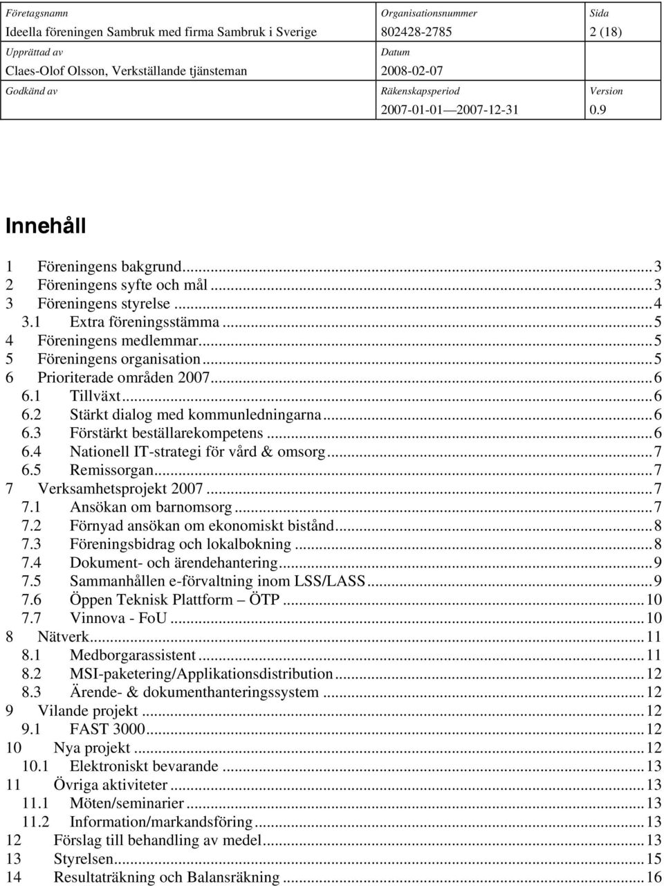 ..7 7 Verksamhetsprojekt 2007...7 7.1 Ansökan om barnomsorg...7 7.2 Förnyad ansökan om ekonomiskt bistånd...8 7.3 Föreningsbidrag och lokalbokning...8 7.4 Dokument- och ärendehantering...9 7.