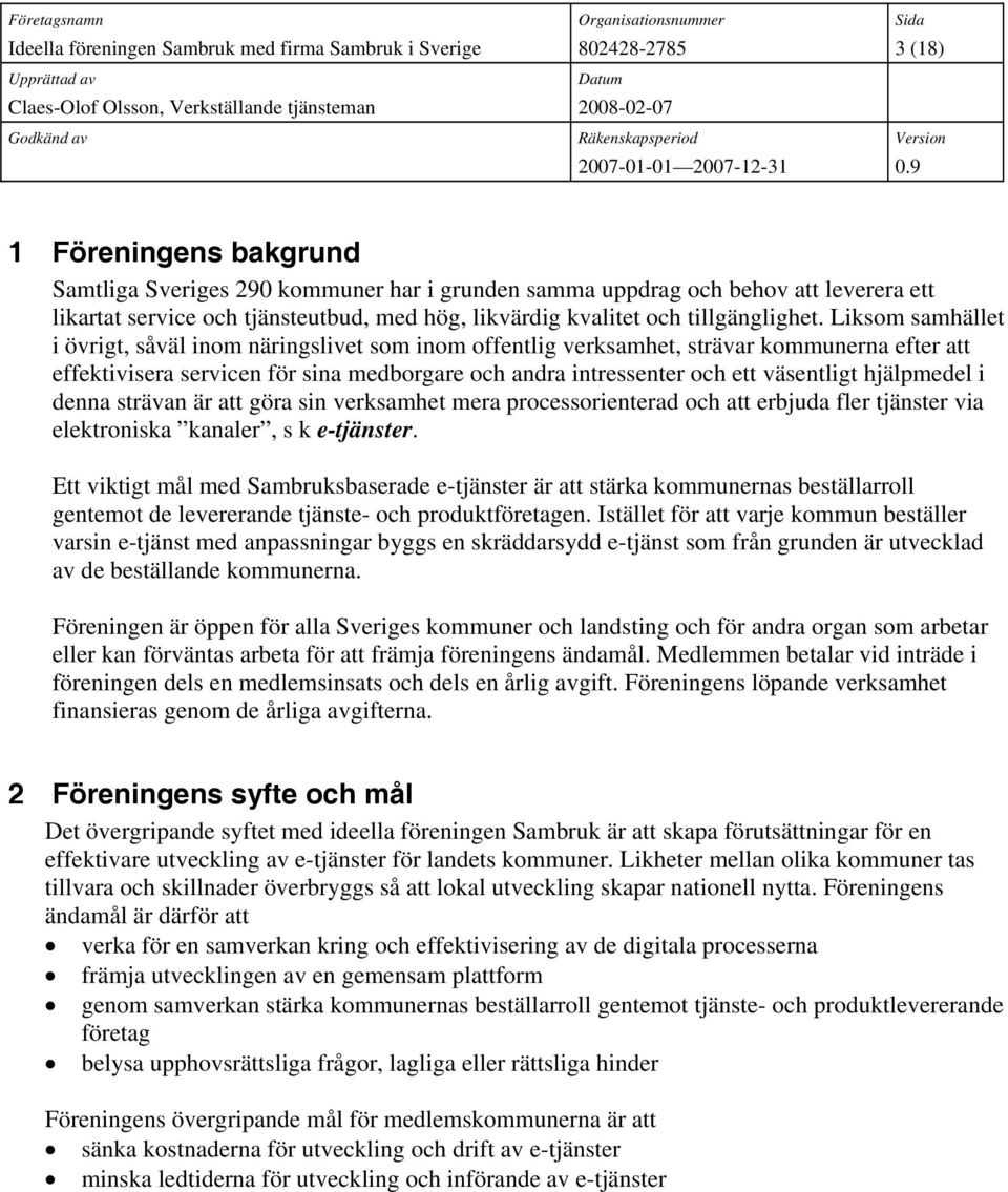 hjälpmedel i denna strävan är att göra sin verksamhet mera processorienterad och att erbjuda fler tjänster via elektroniska kanaler, s k e-tjänster.