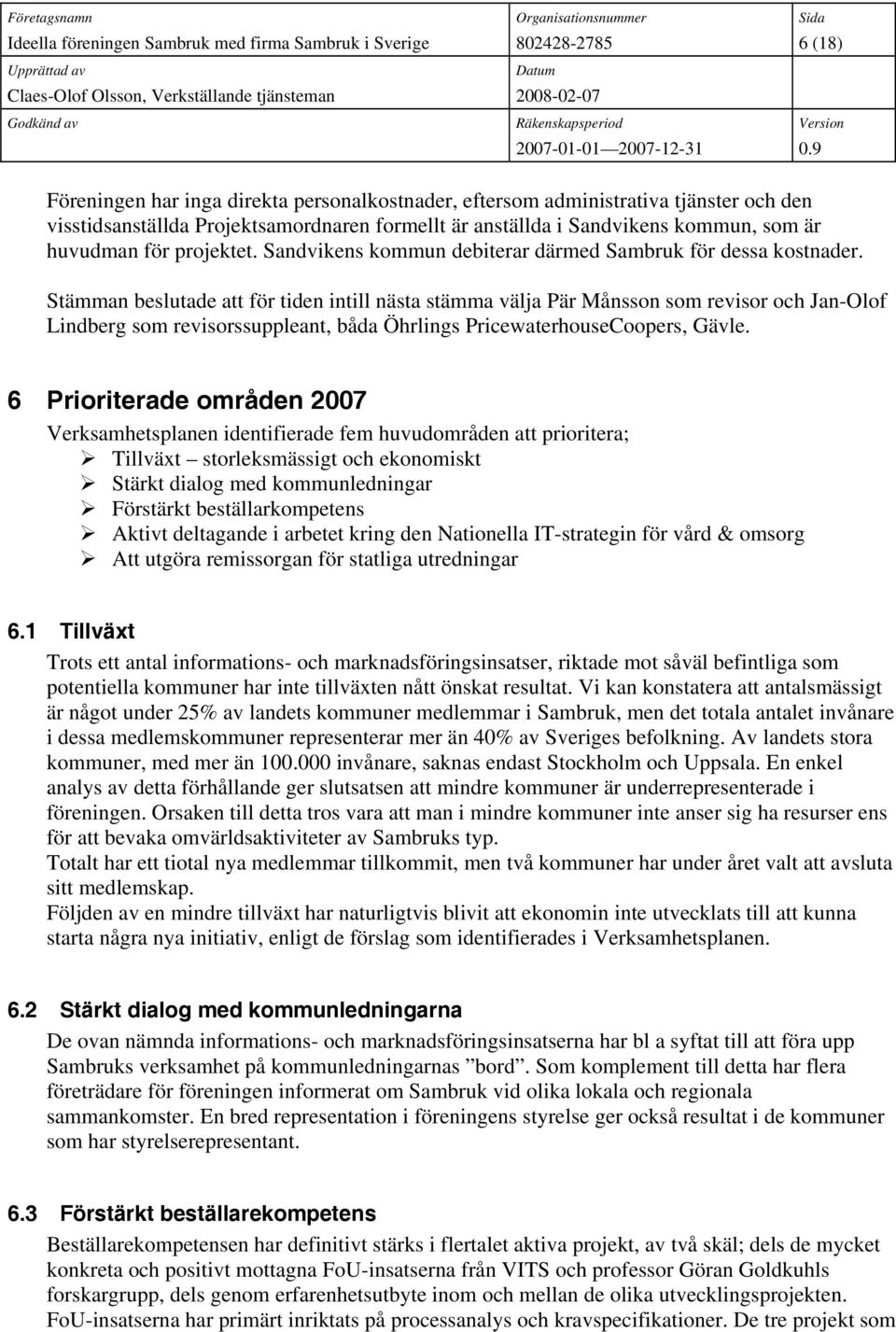 Stämman beslutade att för tiden intill nästa stämma välja Pär Månsson som revisor och Jan-Olof Lindberg som revisorssuppleant, båda Öhrlings PricewaterhouseCoopers, Gävle.