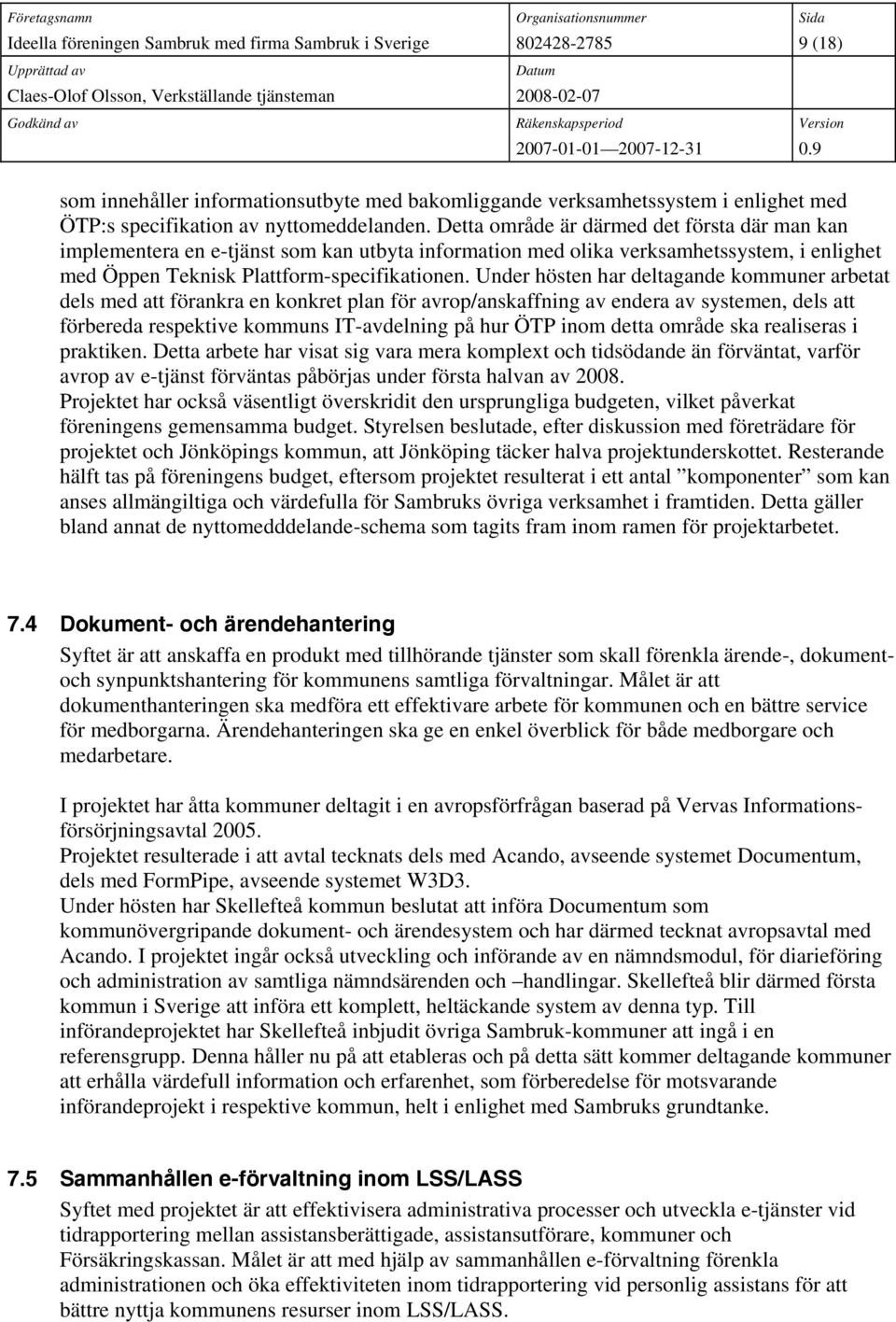 Under hösten har deltagande kommuner arbetat dels med att förankra en konkret plan för avrop/anskaffning av endera av systemen, dels att förbereda respektive kommuns IT-avdelning på hur ÖTP inom