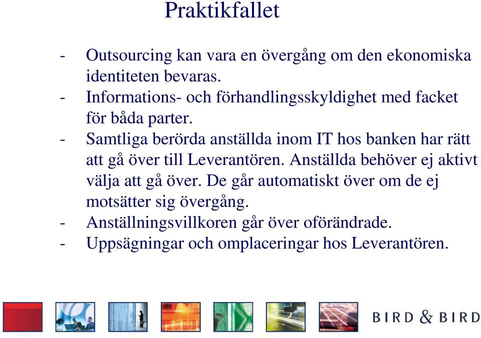 - Samtliga berörda anställda inom IT hos banken har rätt att gå över till Leverantören.