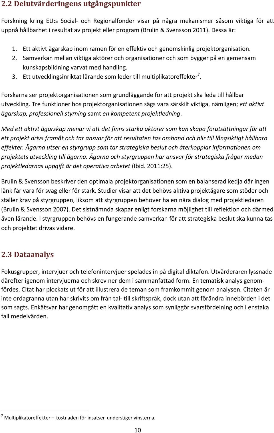 3. Ett utvecklingsinriktat lärande som leder till multiplikatoreffekter 7. Forskarna ser projektorganisationen som grundläggande för att projekt ska leda till hållbar utveckling.