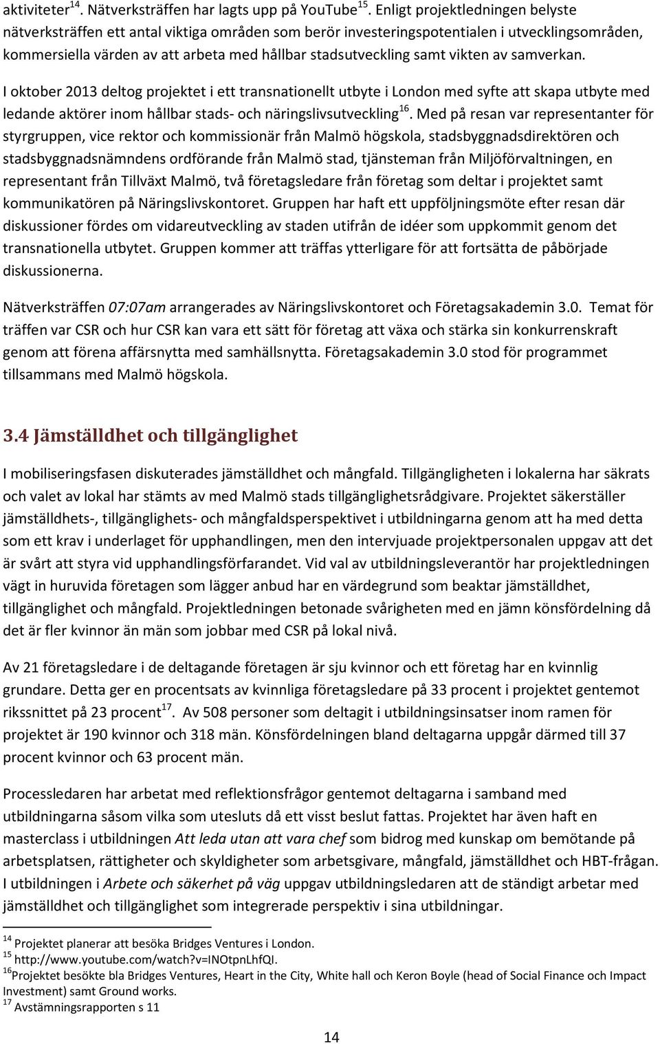 vikten av samverkan. I oktober 2013 deltog projektet i ett transnationellt utbyte i London med syfte att skapa utbyte med ledande aktörer inom hållbar stads- och näringslivsutveckling 16.