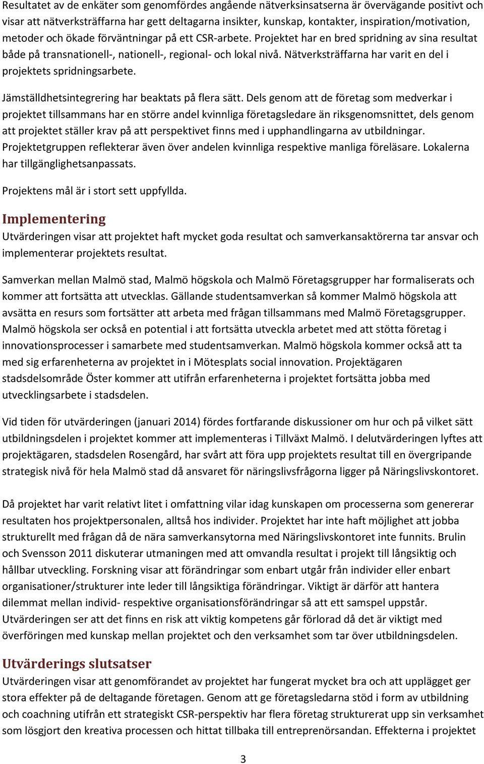 Nätverksträffarna har varit en del i projektets spridningsarbete. Jämställdhetsintegrering har beaktats på flera sätt.