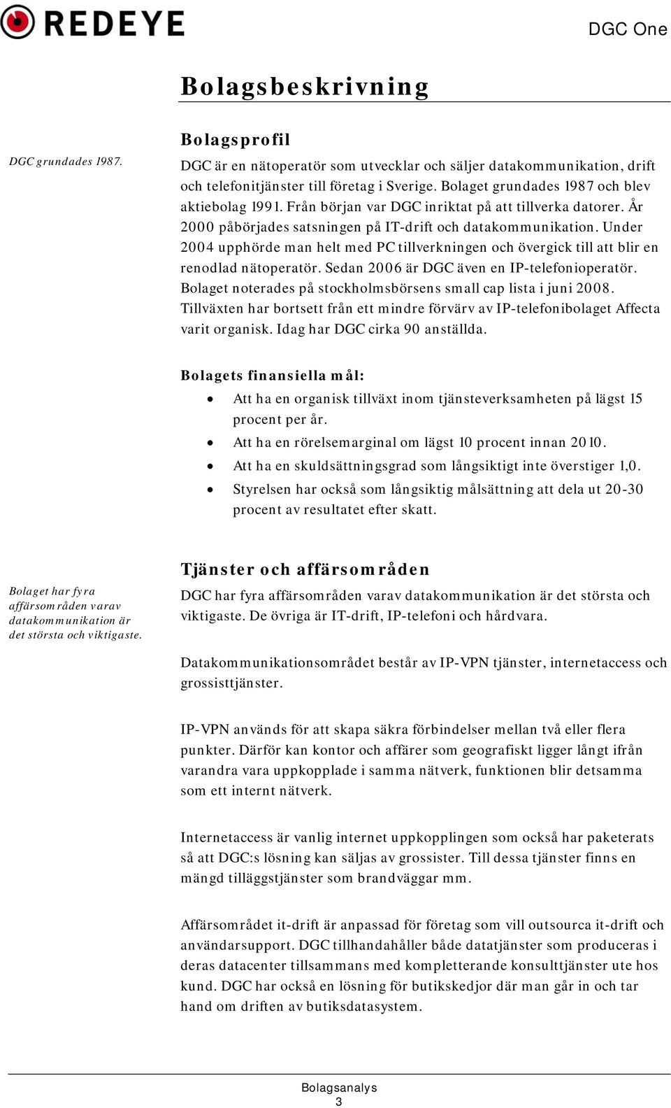 Under 2004 upphörde man helt med PC tillverkningen och övergick till att blir en renodlad nätoperatör. Sedan 2006 är DGC även en IP-telefonioperatör.