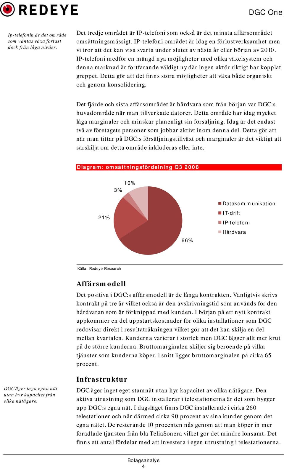 IP-telefoni medför en mängd nya möjligheter med olika växelsystem och denna marknad är fortfarande väldigt ny där ingen aktör riktigt har kopplat greppet.