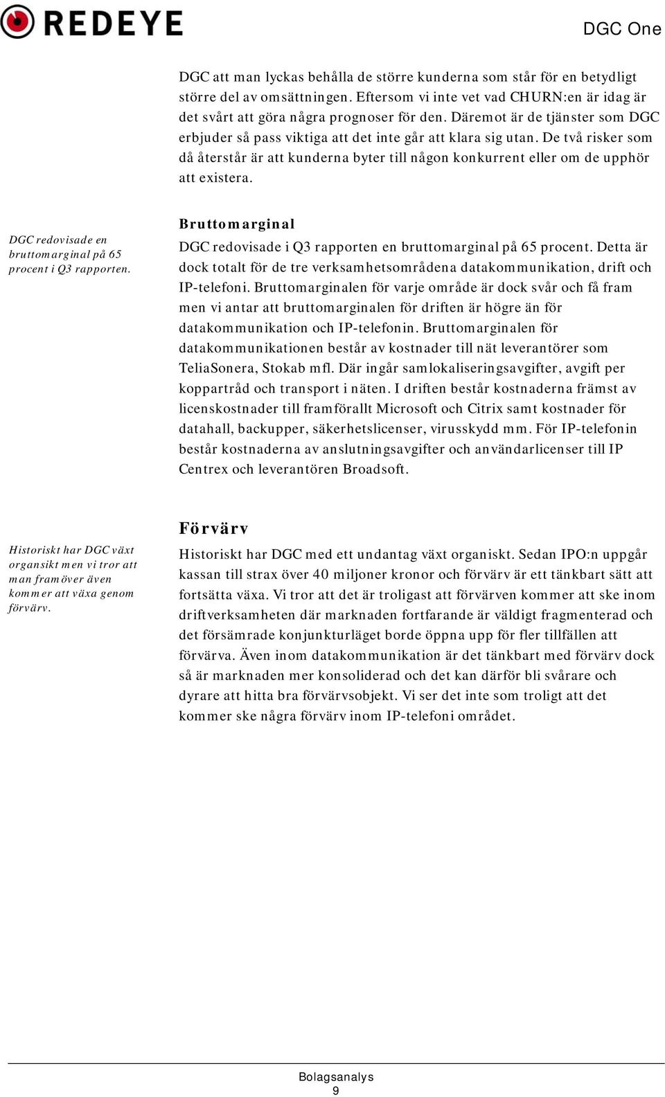 DGC redovisade en bruttomarginal på 65 procent i Q3 rapporten. Bruttomarginal DGC redovisade i Q3 rapporten en bruttomarginal på 65 procent.