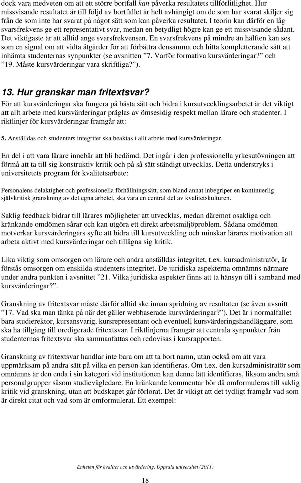 I teorin kan därför en låg svarsfrekvens ge ett representativt svar, medan en betydligt högre kan ge ett missvisande sådant. Det viktigaste är att alltid ange svarsfrekvensen.