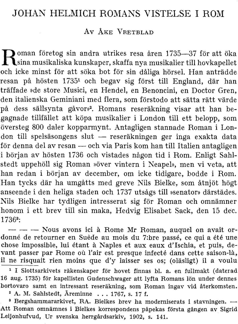 Han anträdde resan på hösten 17351 och begav sig först till England, där han träffade de store Musici, en Hendel, en Benoncini, en Doctor Gren, den italienska Geminiani med flera, som förstodo att