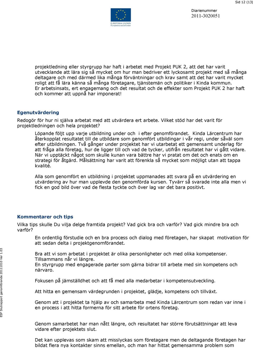 Er arbetsinsats, ert engagemang och det resultat och de effekter som Projekt PUK 2 har haft och kommer att uppnå har imponerat!