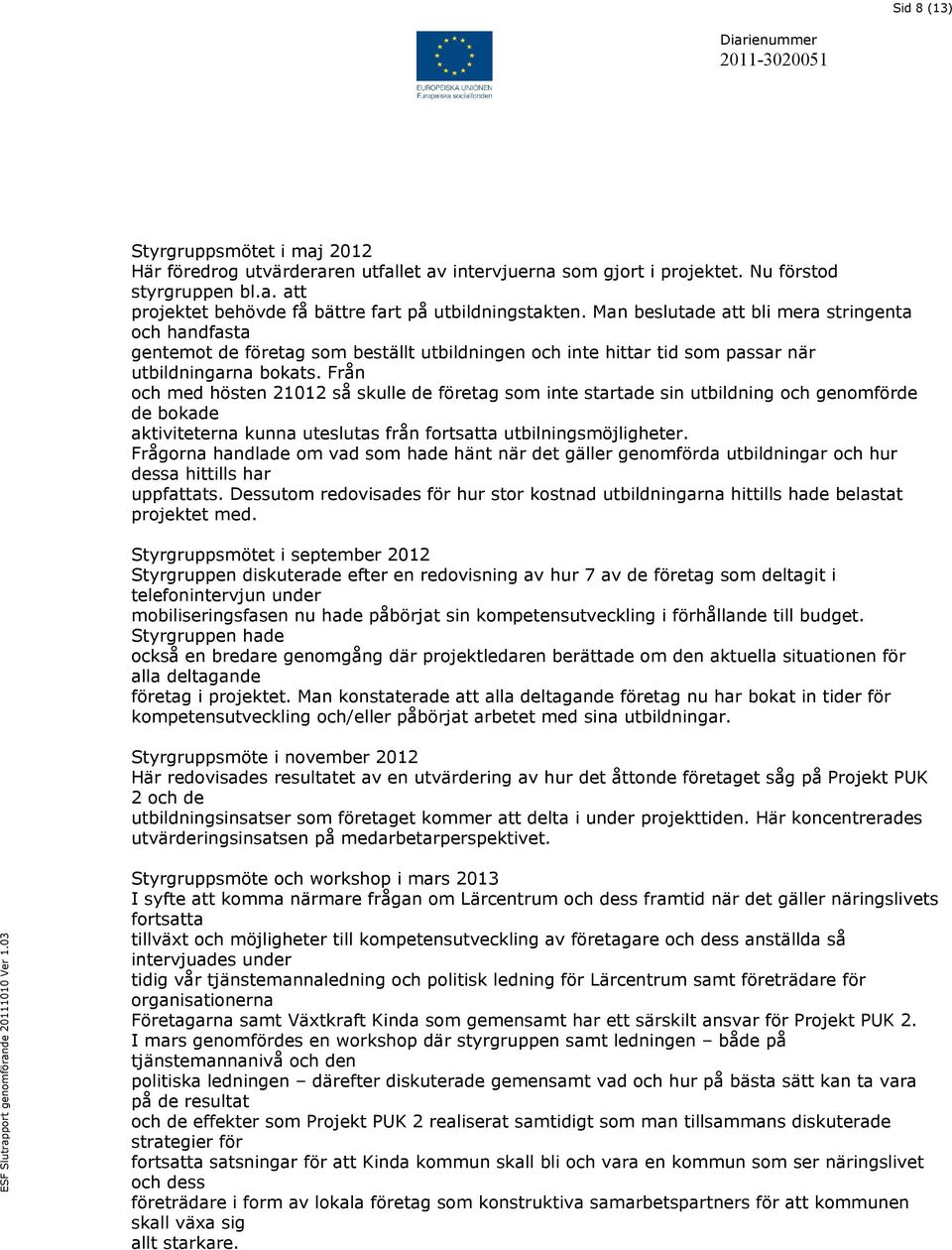 Från och med hösten 21012 så skulle de företag som inte startade sin utbildning och genomförde de bokade aktiviteterna kunna uteslutas från fortsatta utbilningsmöjligheter.