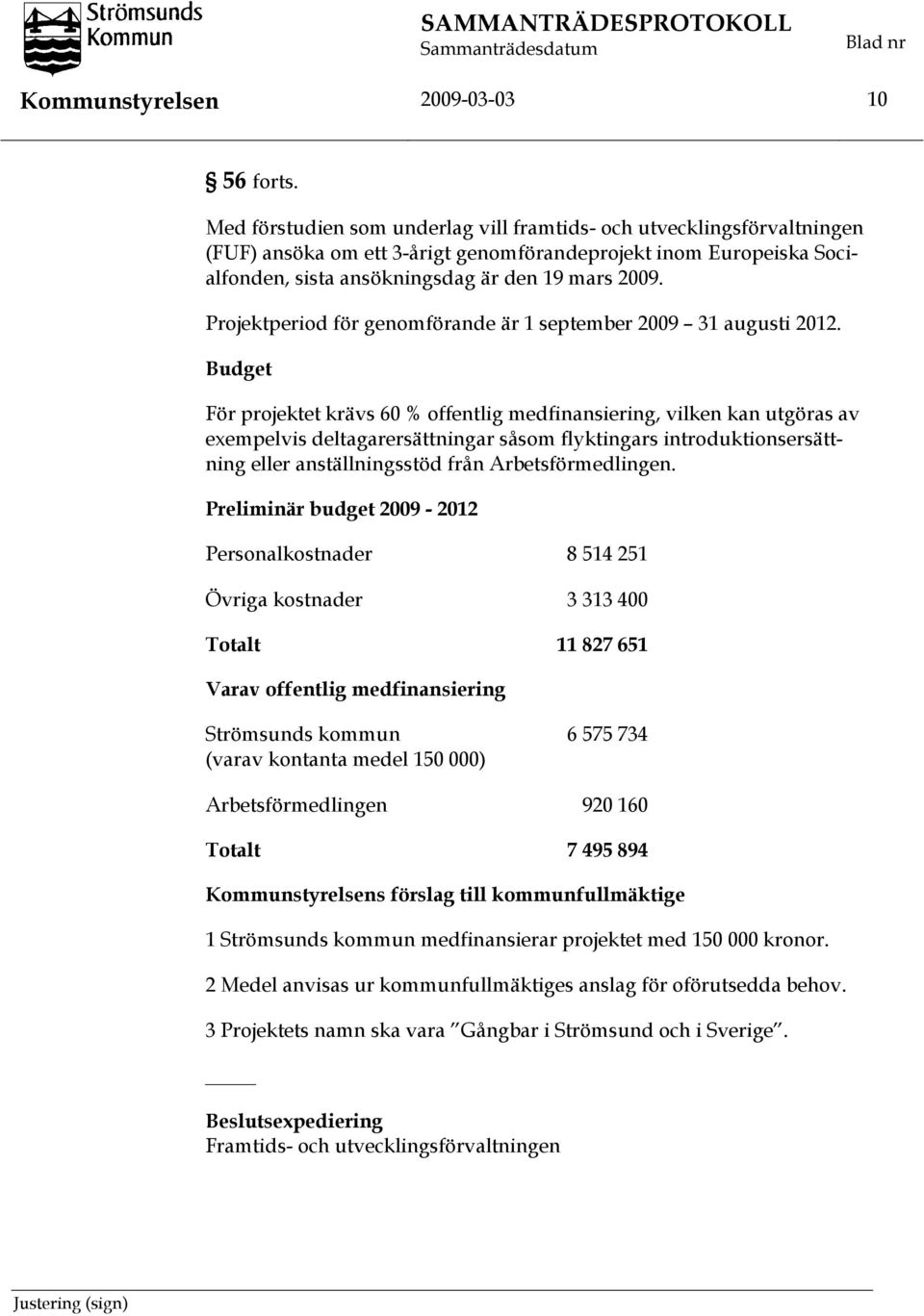 Projektperiod för genomförande är 1 september 2009 31 augusti 2012.