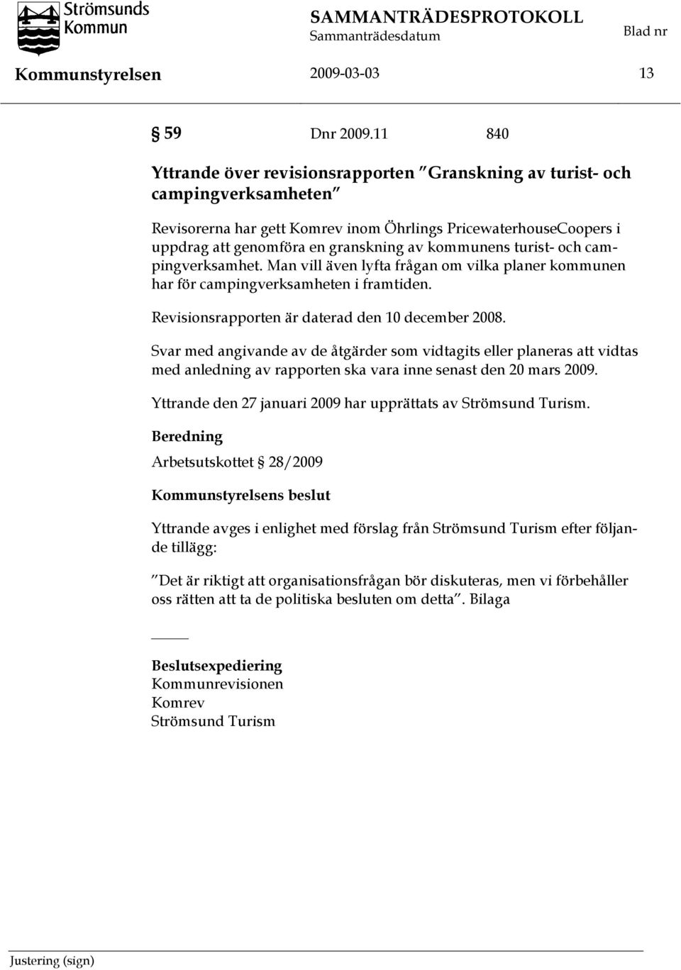 kommunens turist- och campingverksamhet. Man vill även lyfta frågan om vilka planer kommunen har för campingverksamheten i framtiden. Revisionsrapporten är daterad den 10 december 2008.