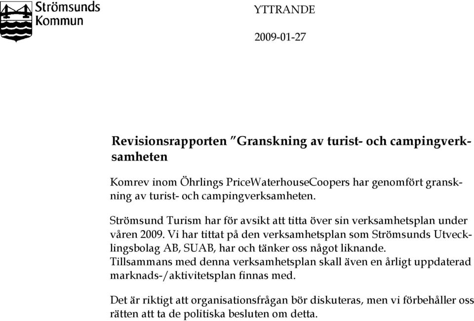 Vi har tittat på den verksamhetsplan som Strömsunds Utvecklingsbolag AB, SUAB, har och tänker oss något liknande.