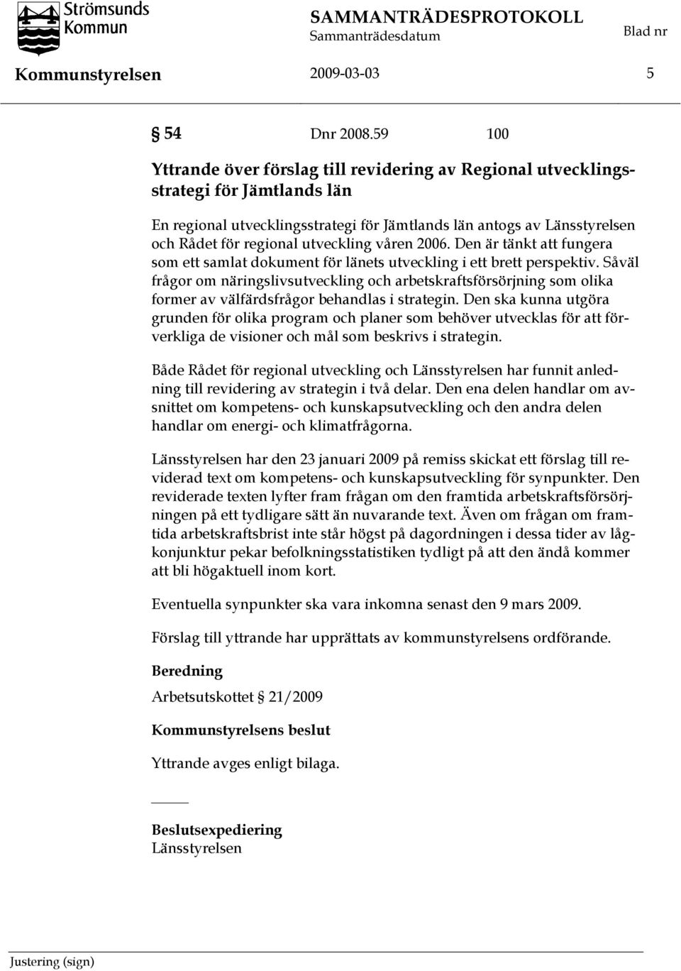 utveckling våren 2006. Den är tänkt att fungera som ett samlat dokument för länets utveckling i ett brett perspektiv.