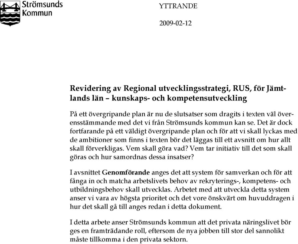 Det är dock fortfarande på ett väldigt övergripande plan och för att vi skall lyckas med de ambitioner som finns i texten bör det läggas till ett avsnitt om hur allt skall förverkligas.