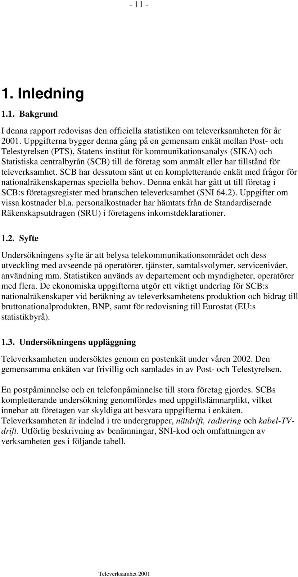 eller har tillstånd för televerksamhet. SCB har dessutom sänt ut en kompletterande enkät med frågor för nationalräkenskapernas speciella behov.