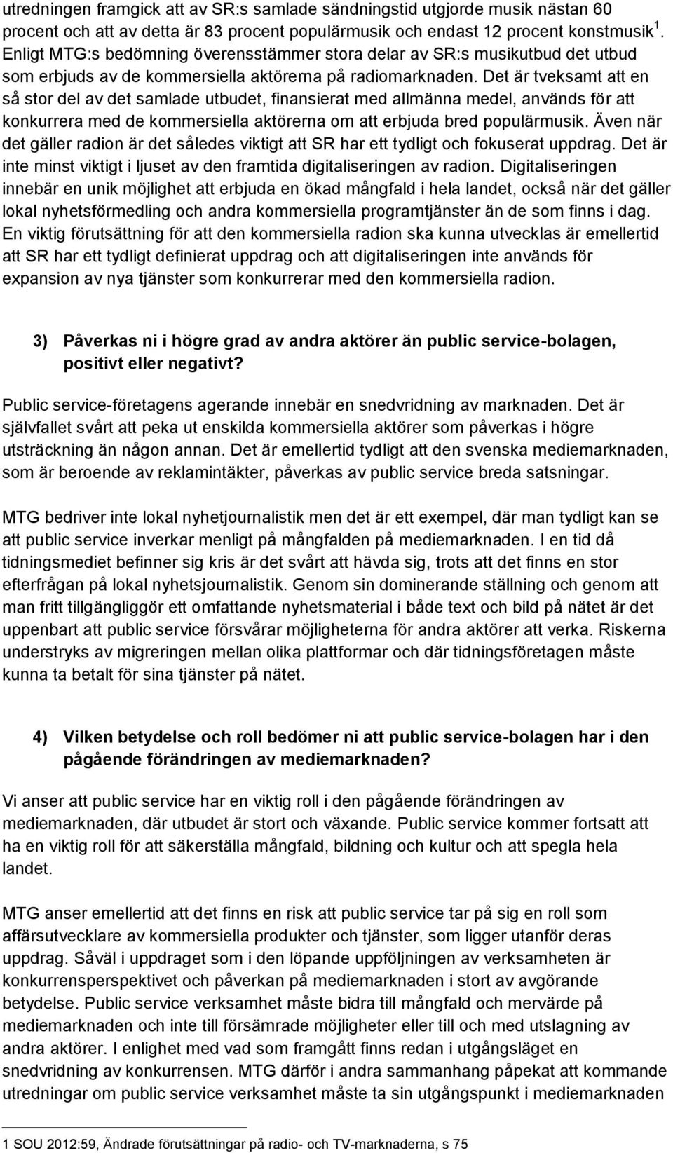 Det är tveksamt att en så stor del av det samlade utbudet, finansierat med allmänna medel, används för att konkurrera med de kommersiella aktörerna om att erbjuda bred populärmusik.