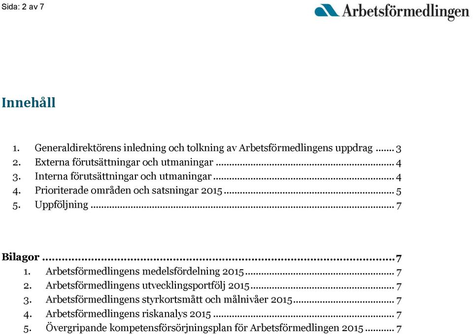 Uppföljning... 7 Bilagor... 7 1. Arbetsförmedlingens medelsfördelning 2015... 7 2. Arbetsförmedlingens utvecklingsportfölj 2015... 7 3.