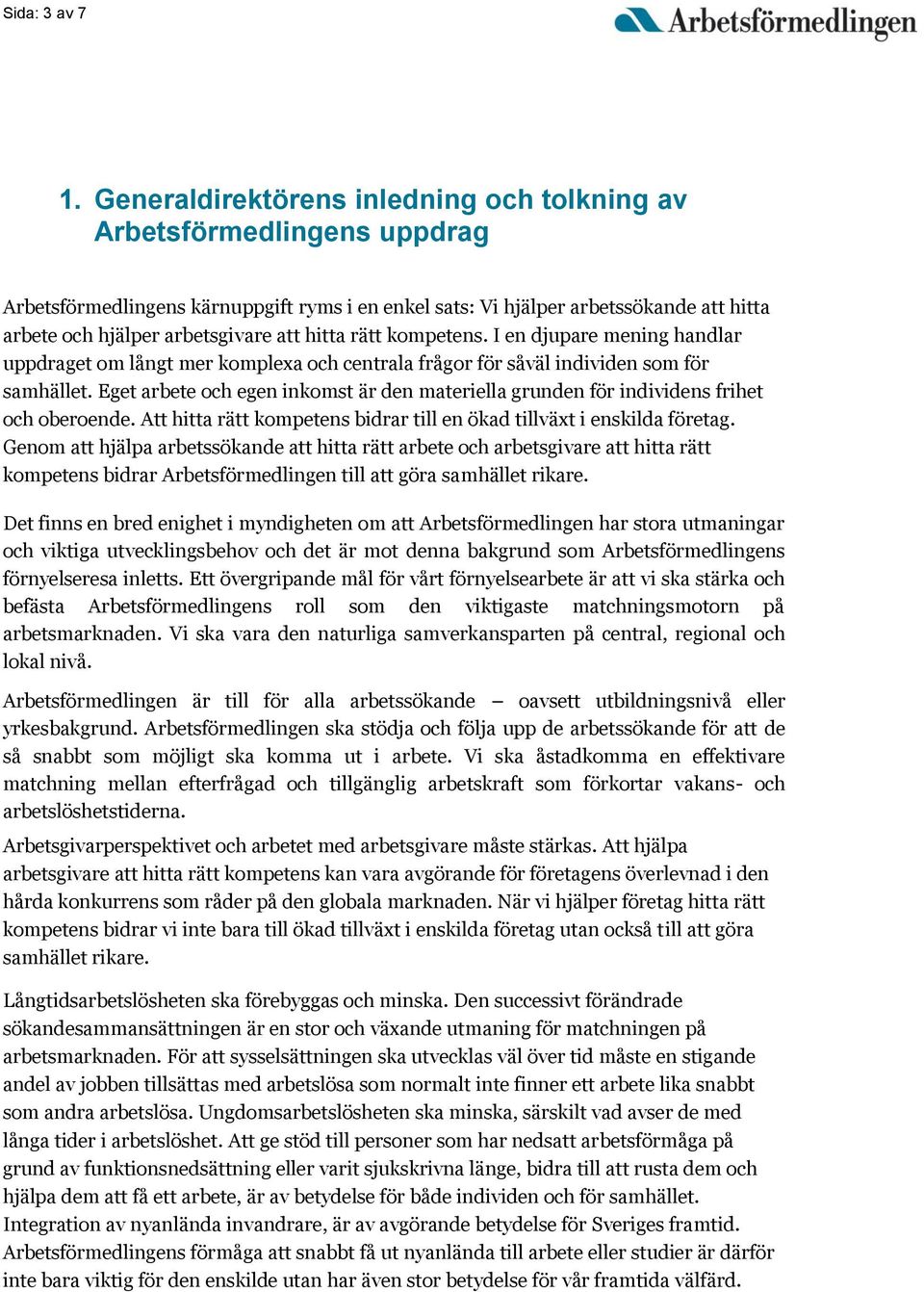 hitta rätt kompetens. I en djupare mening handlar uppdraget om långt mer komplexa och centrala frågor för såväl individen som för samhället.