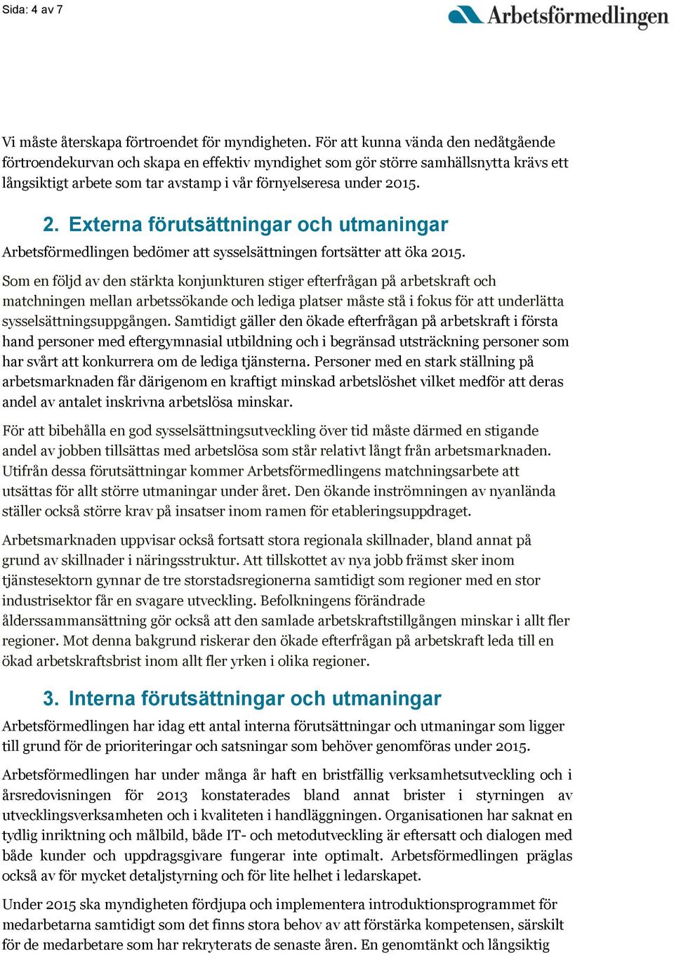 15. 2. Externa förutsättningar och utmaningar Arbetsförmedlingen bedömer att sysselsättningen fortsätter att öka 2015.