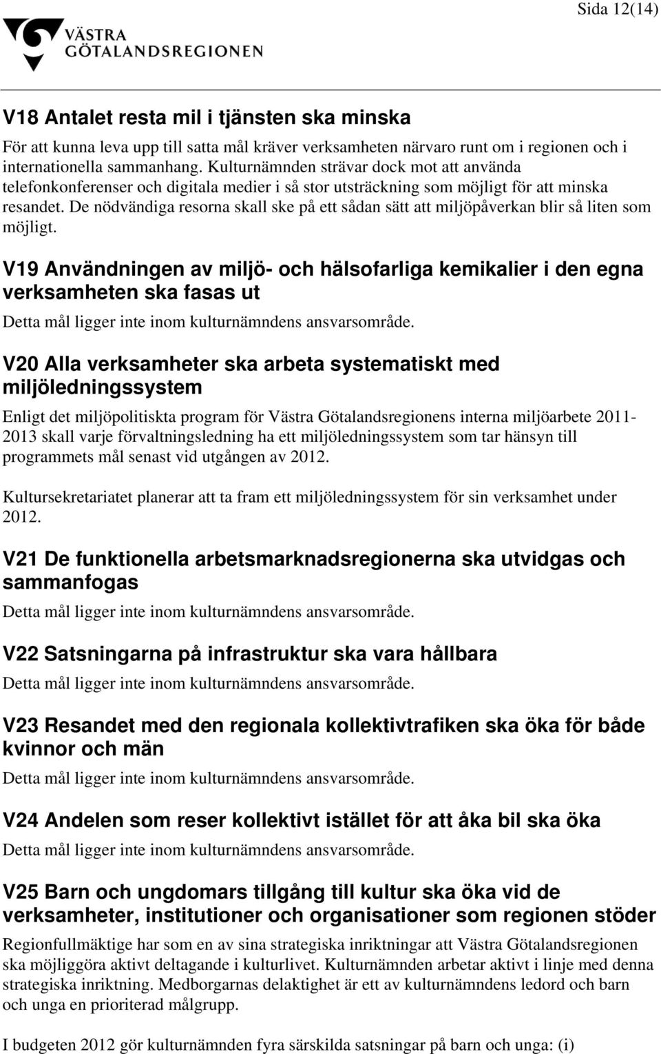 De nödvändiga resorna skall ske på ett sådan sätt att miljöpåverkan blir så liten som möjligt.